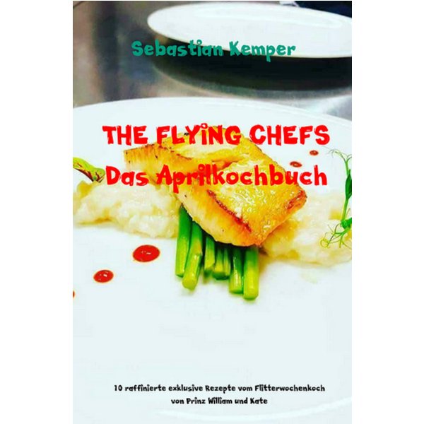 THE FLYING CHEFS Das Aprilkochbuch