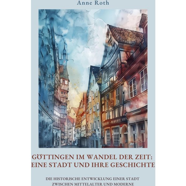 Göttingen im Wandel der Zeit: Eine Stadt und ihre Geschichte
