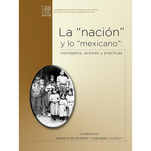 La "nación" y lo "mexicano": conceptos, actores y prácticas