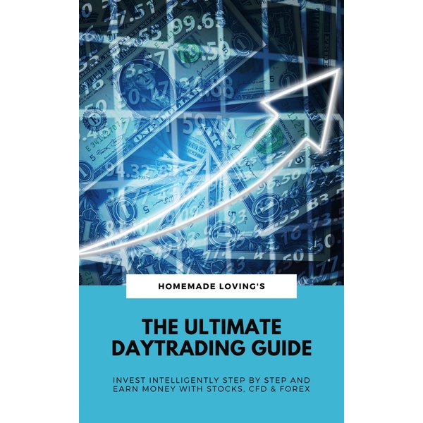 The Ultimate Daytrading Guide: Invest Intelligently Step by Step And Earn Money With Stocks, CFD & Forex