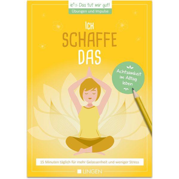 Ich schaffe das: 15 Minuten täglich für mehr Gelassenheit und weniger Stress