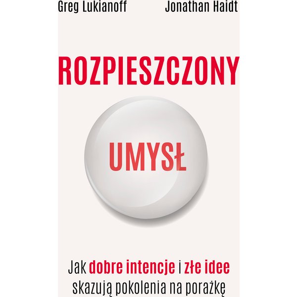Rozpieszczony umysł. Jak dobre intencje i złe idee skazują pokolenia na porażkę