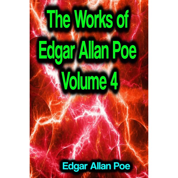 The Works of Edgar Allan Poe Volume 4