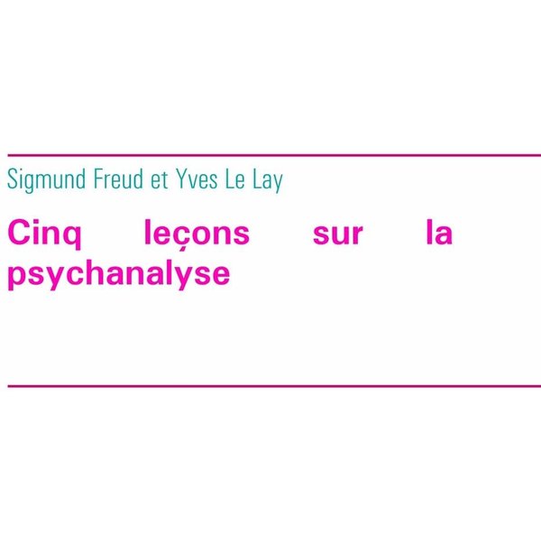 Cinq leçons sur la psychanalyse (édition intégrale)