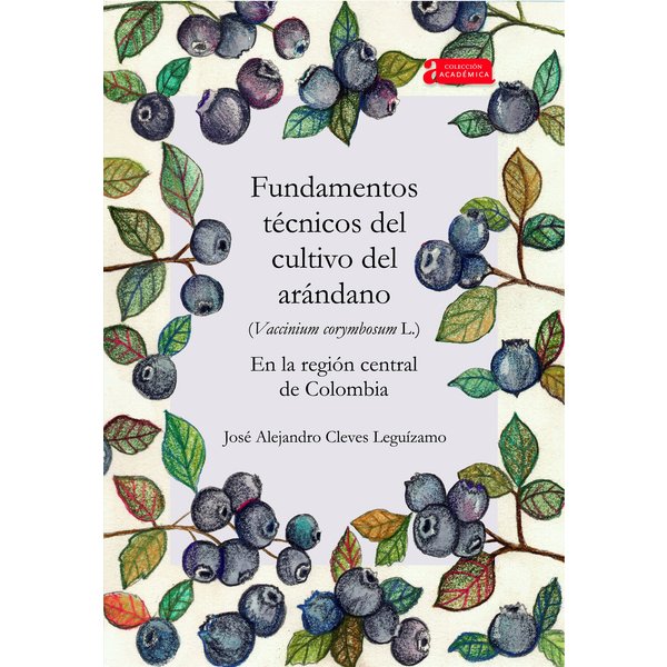 Fundamentos técnicos del cultivo del arándano (Vaccinium corymbosum L.) en la región central de Colombia