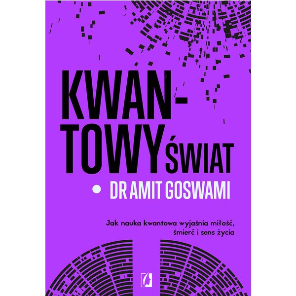 Kwantowy świat. Jak nauka kwantowa wyjaśnia miłość, śmierć i sens życia