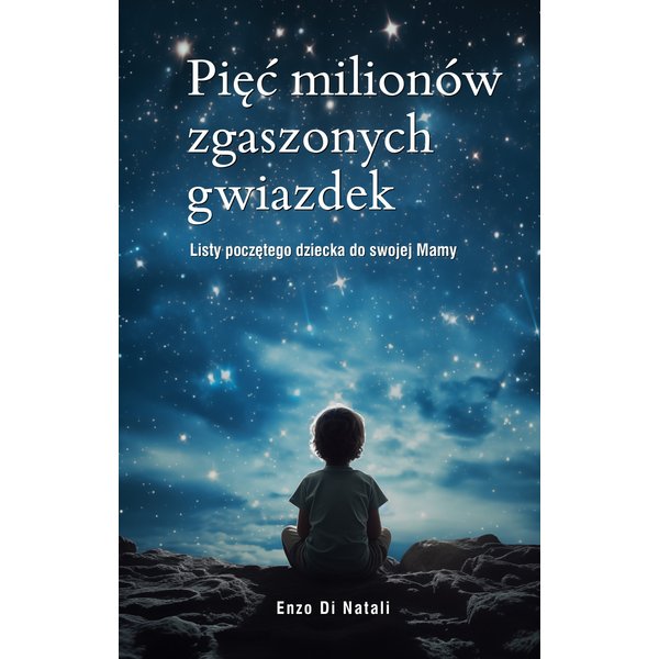 Pięć milionów zgaszonych gwiazdek. Listy poczętego dziecka do swojej Mamy
