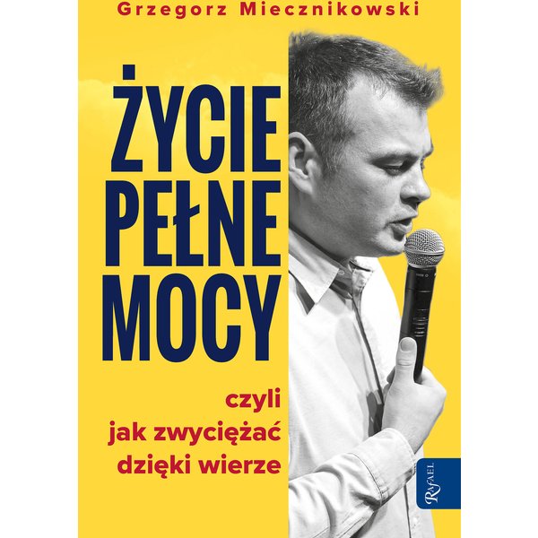 Życie pełne mocy. Czyli jak zwyciężać dzięki wierze