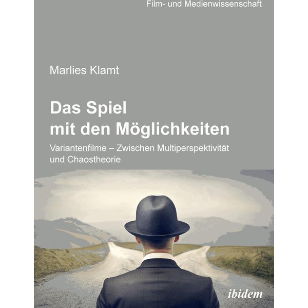 Das Spiel mit den Möglichkeiten: Variantenfilme - Zwischen Multiperspektivität und Chaostheorie