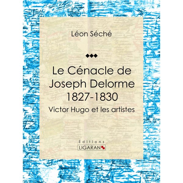 Le Cénacle de Joseph Delorme : 1827-1830