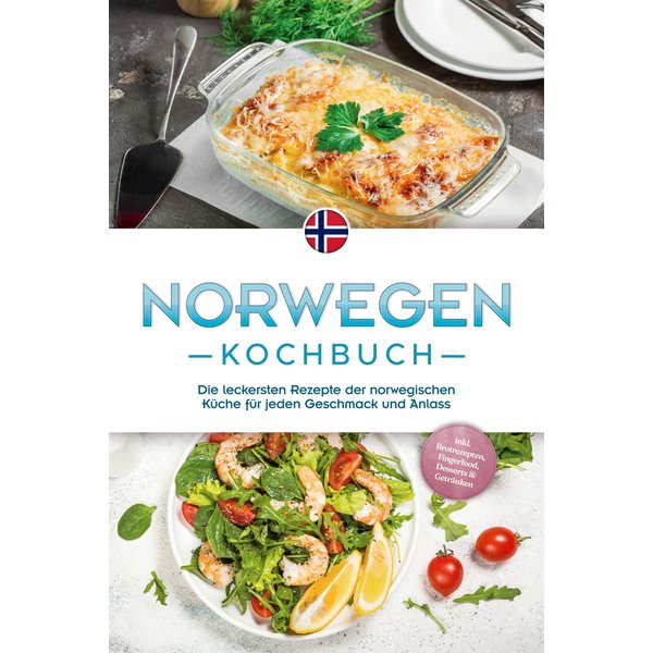 Norwegen Kochbuch: Die leckersten Rezepte der norwegischen Küche für jeden Geschmack und Anlass - inkl. Brotrezepten, Fingerfood, Desserts & Getränken