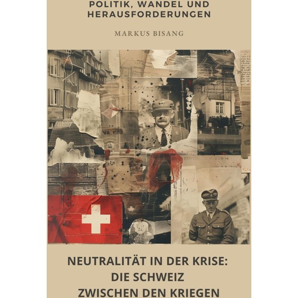 Neutralität in der Krise: Die Schweiz zwischen den Kriegen