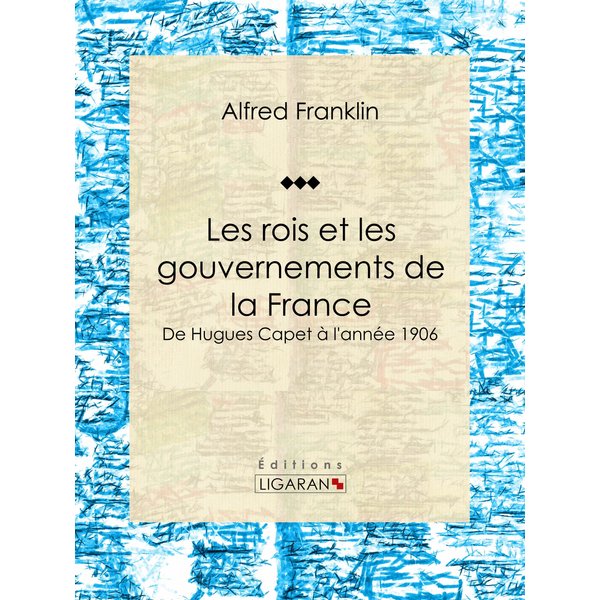 Les rois et les gouvernements de la France