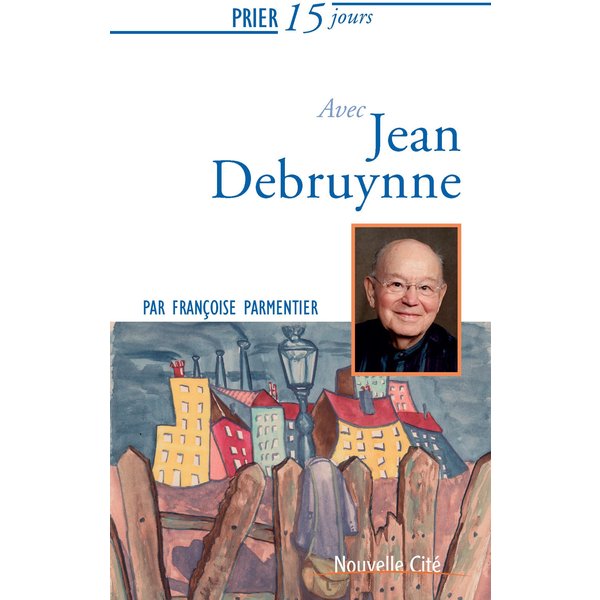 Prier 15 jours avec Jean Debruynne