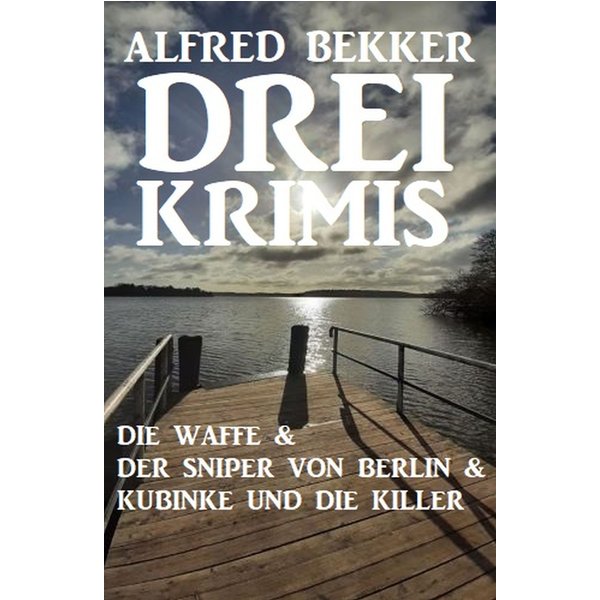 Drei Krimis: Die Waffe & Der Sniper von Berlin & Kubinke und die Killer