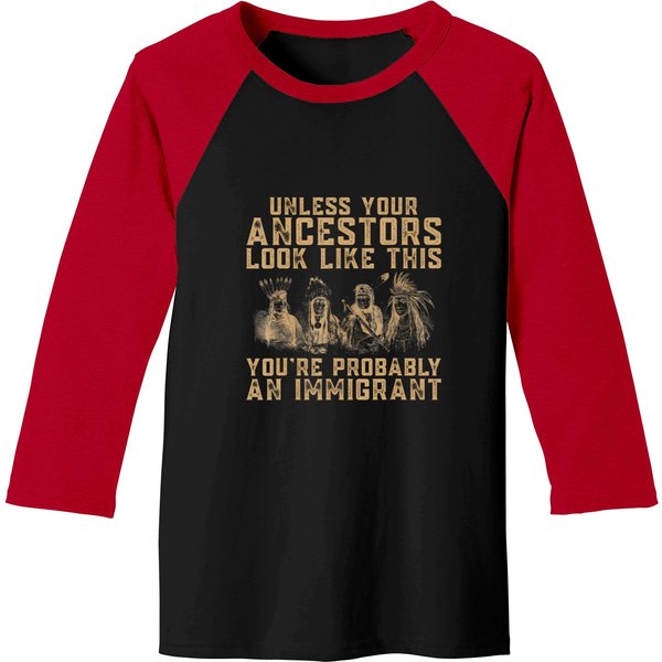 Unless Your Ancestors Look Like This You're An Immigrant T Baseball Tees-image