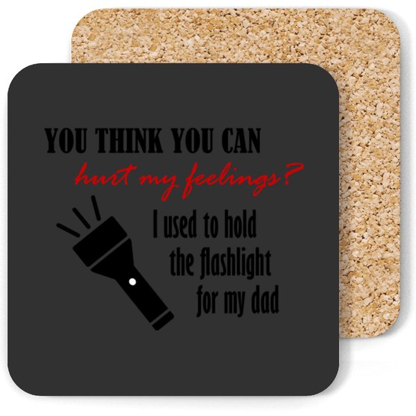 You Think You Can Hurt My Feelings I Used To Hold The Flashlight For My Dad! Coasters-image