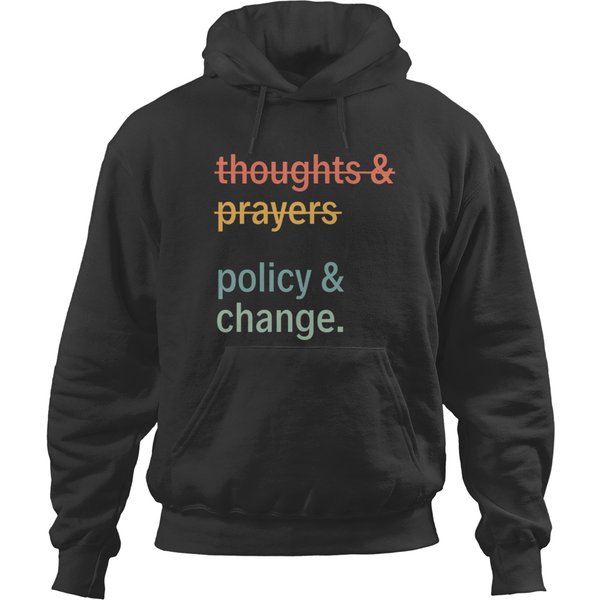 Thoughts And Prayers Policy And Change Hoodies, Equal Rights Hoodies, Social Justice