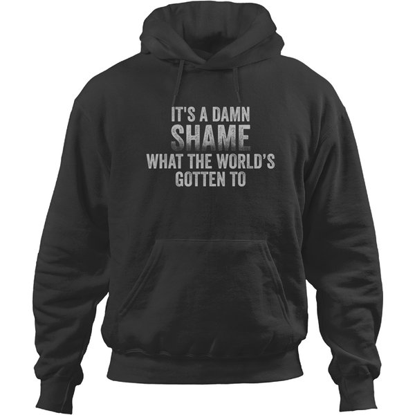 It's A Damn Shame What The World's Gotten To Hoodies-image