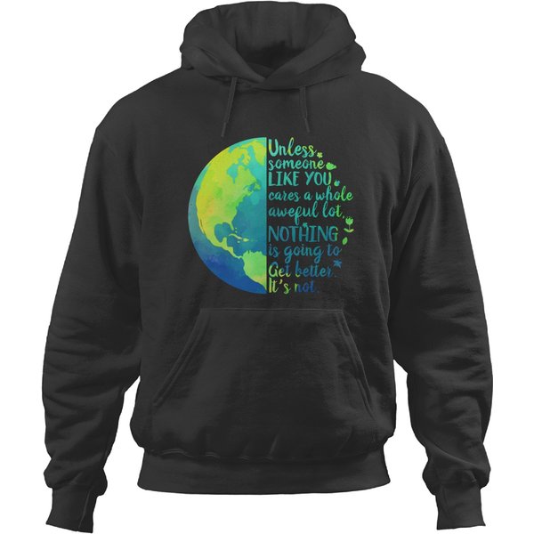 Unless Someone Like You Cares A Whole Awful Lot Earth Day Hoodies-image