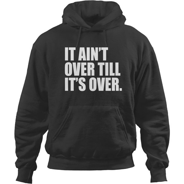 It Ain't Over Till It's Over Hoodies-image