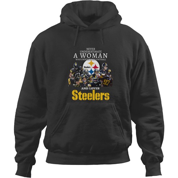 Never Underestimate A Woman Who Understands Football And Loves Steeler Hoodies