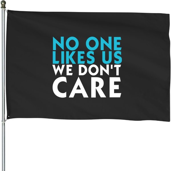No One Likes Us We Dont Care House Flags-image