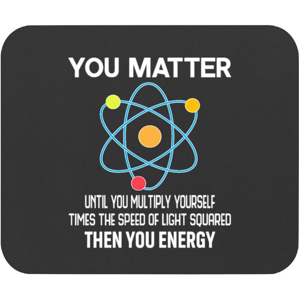 You Matter You Energy Funny Physicist Physics Mouse Pads