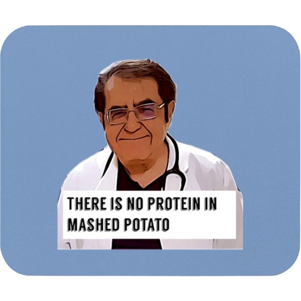 Dr Now There Is No Protein In Mashed Potato Digit Mouse Pads