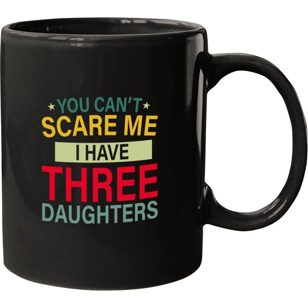 You Can't Scare Me I Have 3 Daughters Mugs Mugs