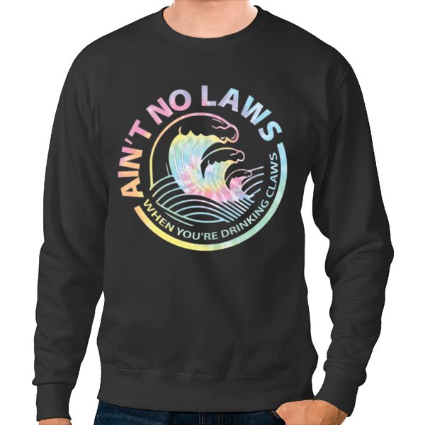 No Laws When Youre Drinking Claws Sweatshirts