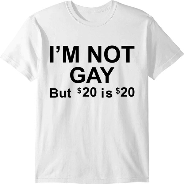 I'm Not Gay But 20 Dollars Is 20 Dollars T-Shirt-image