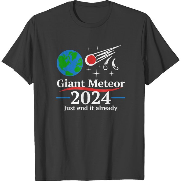 Giant Meteor 2024 Just End It Already T-Shirt T-Shirts-image