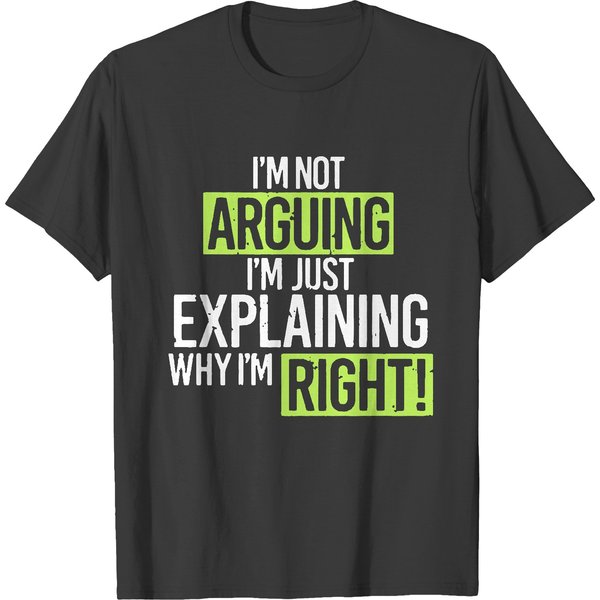 Humor Im Not Arguing Just Explaining Why Right T-Shirts-image