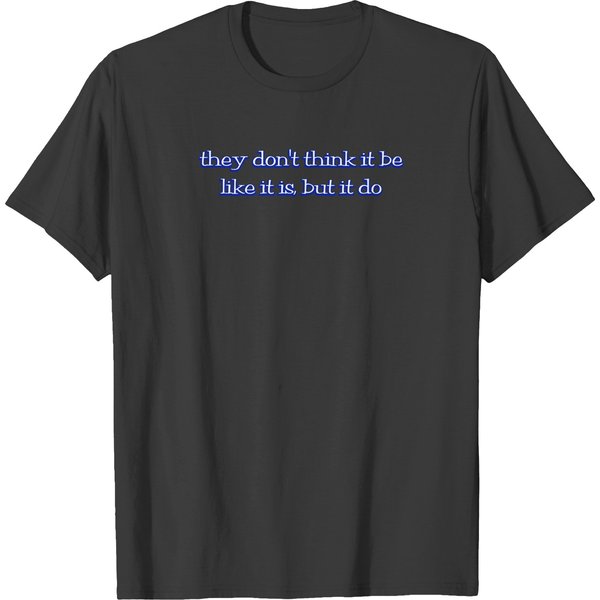 They Dont Think It Be Like It Is But It Do T-Shirts-image