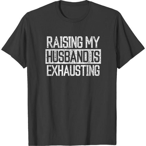 Raising My Husband Is Exhausting Joke Wife Funny Saying T-Shirt T-Shirts-image