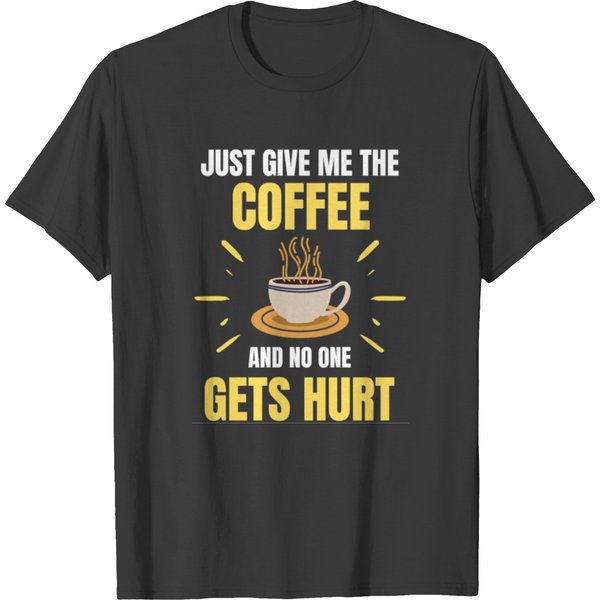 Just Give Me The Coffe And No One Gets Hurt - Coffee Lovers T-Shirts-image