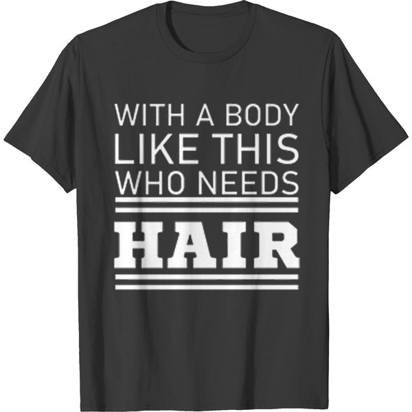 Mens With A Body Like This Who Needs Hair Tshirt Funny Balding Dad Tee T-Shirts-image