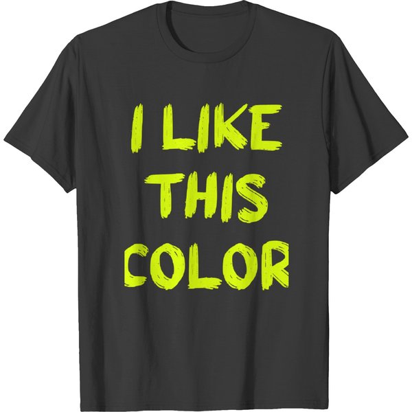 I Like This Color - Chartreuse T-Shirts-image