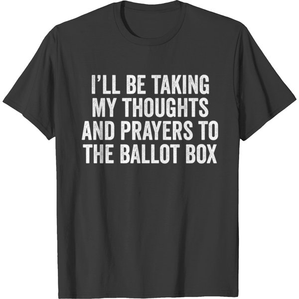 I_Ll Be Taking My Thoughts And Prayers To The Ballot Box (4) T-Shirts-image