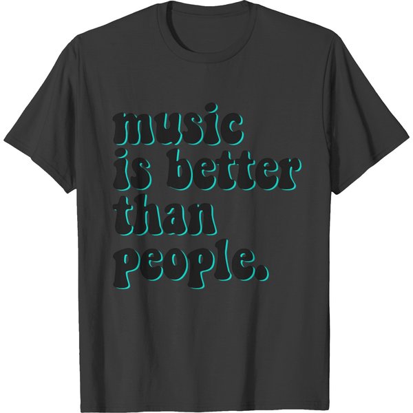 Music Is Better Than People T-Shirts-image