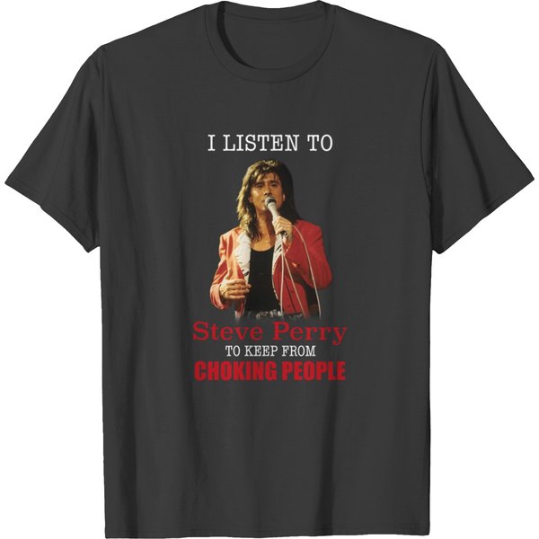 I Listen To Steve Perry T-shirts