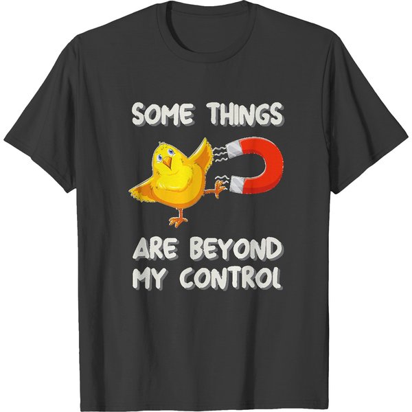 Chick Magnet T- Shirt Some Things Are Beyond My Control - Chick Magnet T- Shirt T-Shirts-image