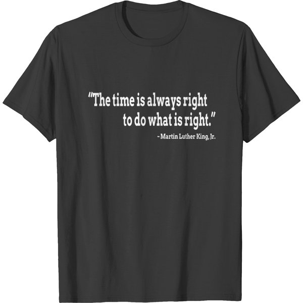 The Time Is Always Right To Do What Is Right T-Shirt-image