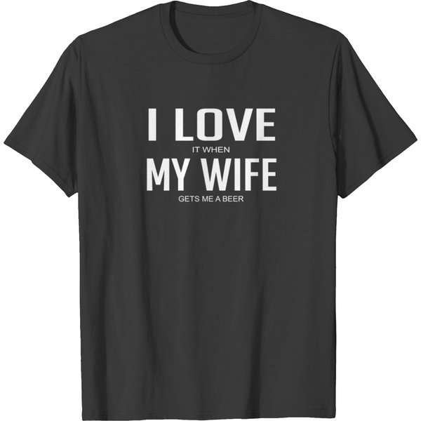 I Love It When My Wife Gets Me A Beer T-Shirt-image