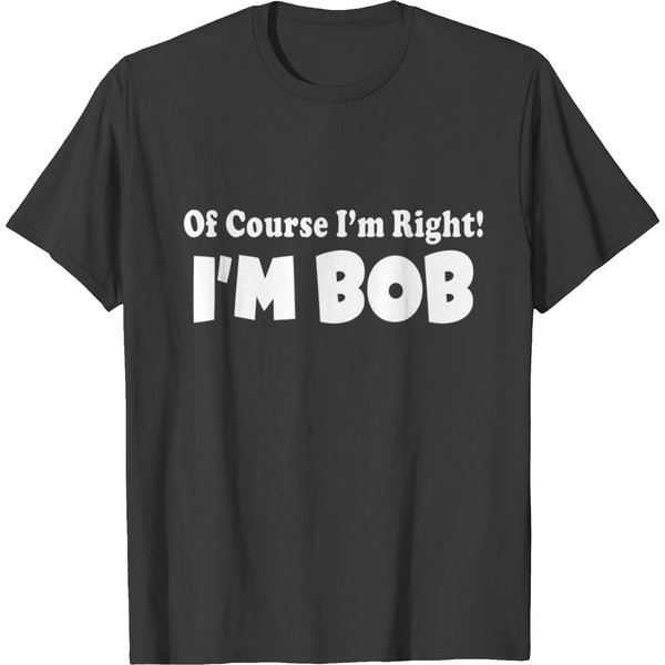 Of Course I M Right I M Bob T-Shirt-image