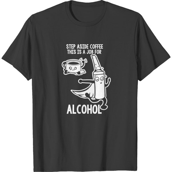 Step Aside Coffee This Is A Job For Alcohol T-Shirt-image