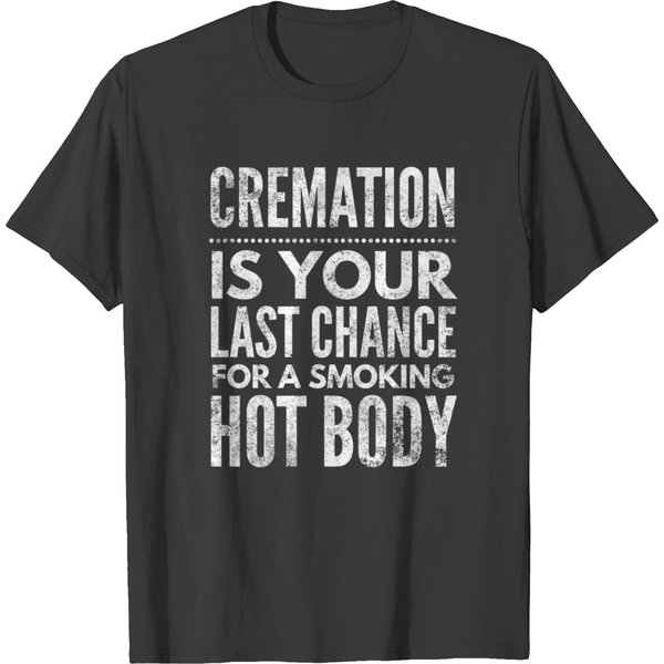 Cremation Is Your Last Chance Funny T-Shirt-image