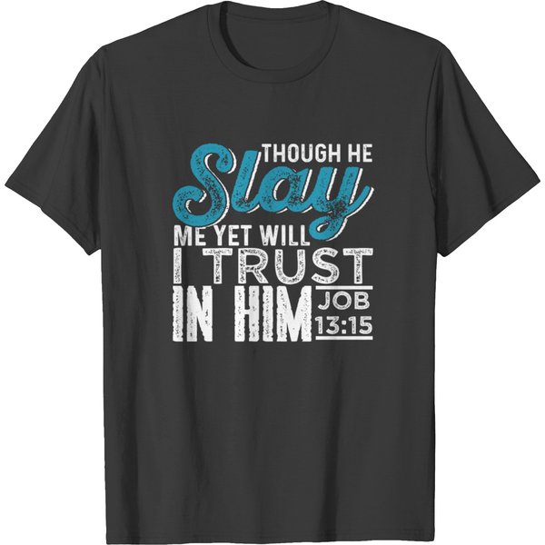 Though He Slay Me Yet Will I Trust In Him T-Shirt-image