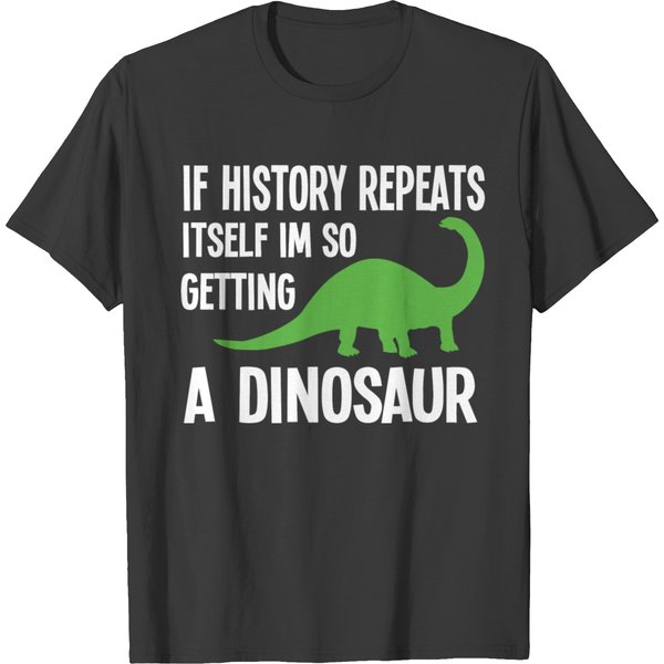 If History Repeats Im Getting A Dinosaur T-Shirt-image